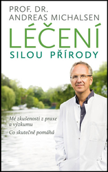 Léčení silou přírody - Mé zkušenosti z praxe a výzkumu, co skutečně pomáhá